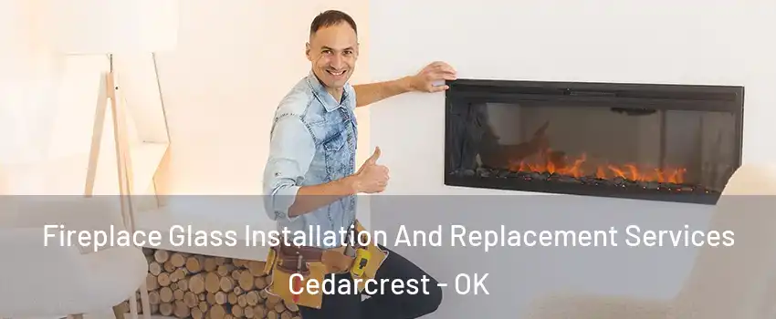 Fireplace Glass Installation And Replacement Services Cedarcrest - OK