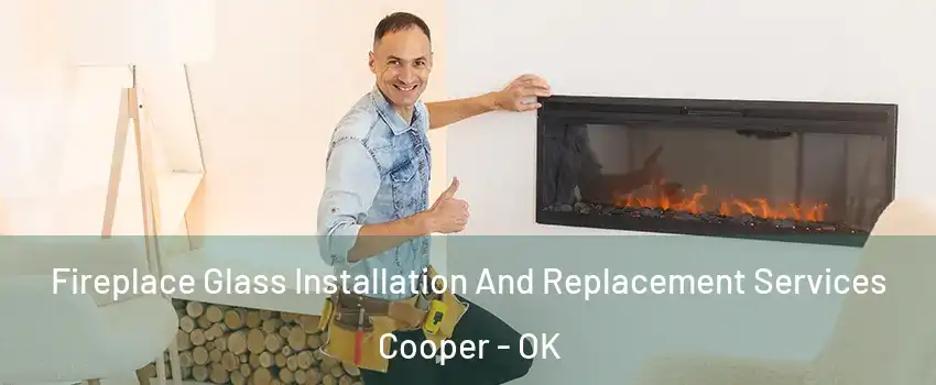 Fireplace Glass Installation And Replacement Services Cooper - OK