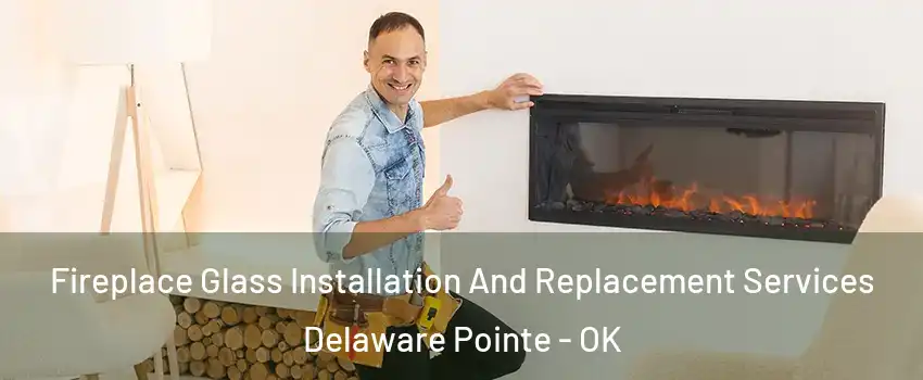 Fireplace Glass Installation And Replacement Services Delaware Pointe - OK