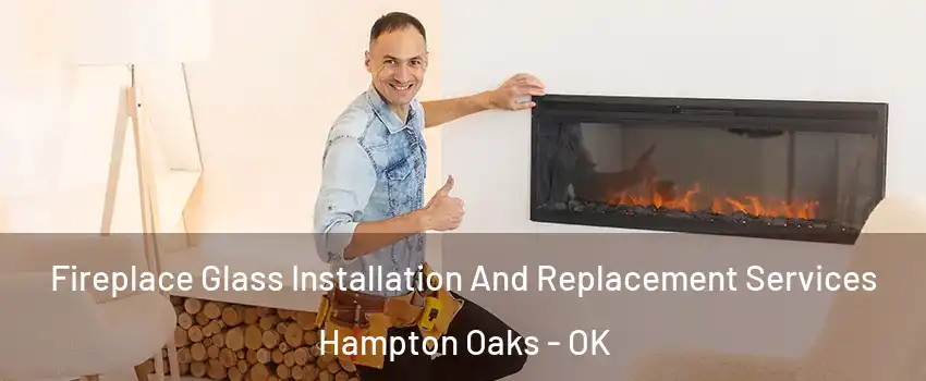 Fireplace Glass Installation And Replacement Services Hampton Oaks - OK