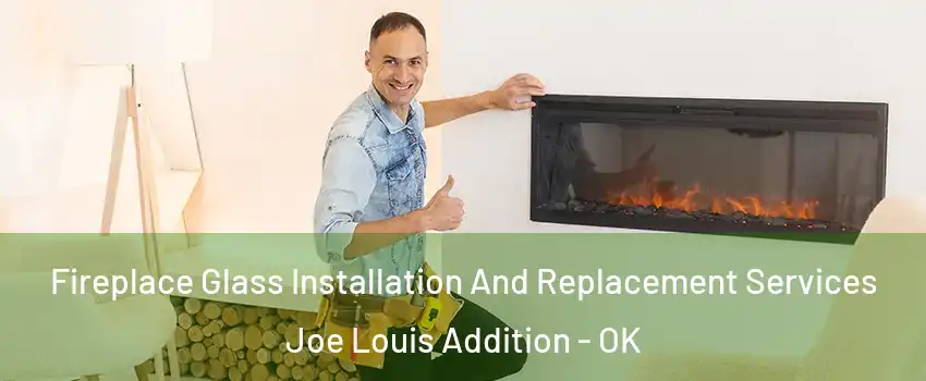 Fireplace Glass Installation And Replacement Services Joe Louis Addition - OK