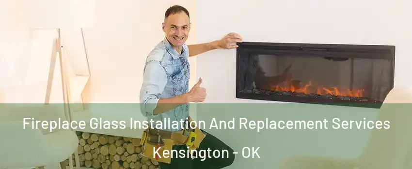 Fireplace Glass Installation And Replacement Services Kensington - OK
