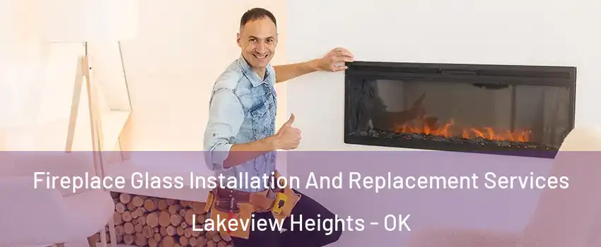 Fireplace Glass Installation And Replacement Services Lakeview Heights - OK