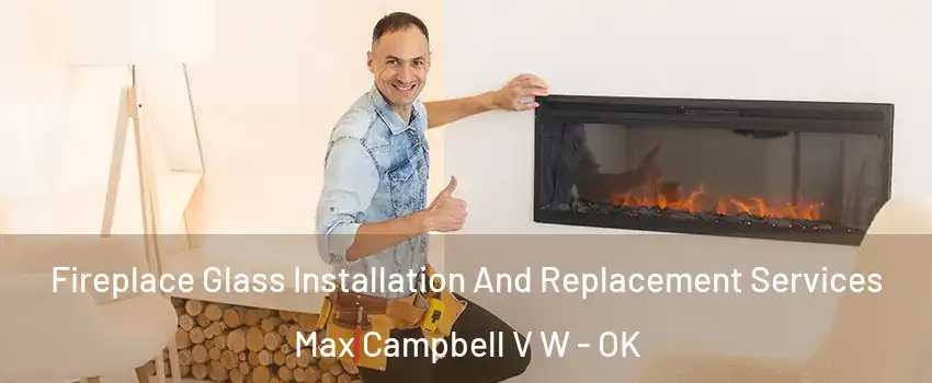Fireplace Glass Installation And Replacement Services Max Campbell V W - OK