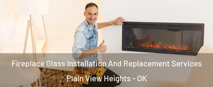 Fireplace Glass Installation And Replacement Services Plain View Heights - OK