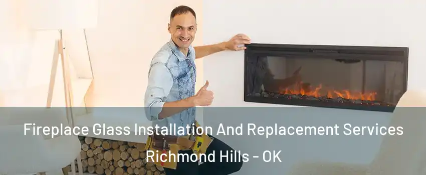 Fireplace Glass Installation And Replacement Services Richmond Hills - OK
