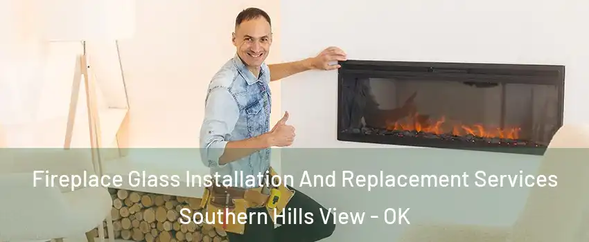 Fireplace Glass Installation And Replacement Services Southern Hills View - OK