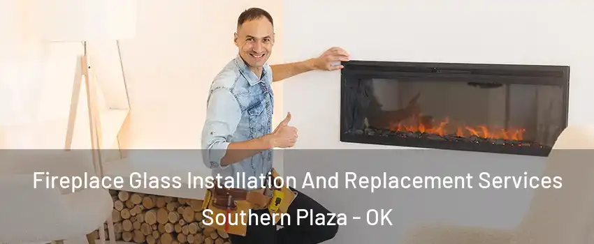 Fireplace Glass Installation And Replacement Services Southern Plaza - OK
