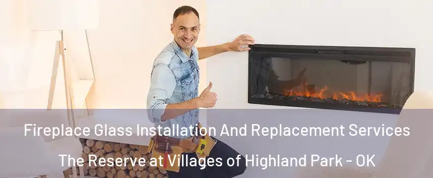 Fireplace Glass Installation And Replacement Services The Reserve at Villages of Highland Park - OK