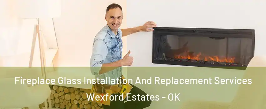 Fireplace Glass Installation And Replacement Services Wexford Estates - OK