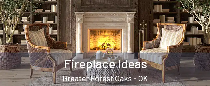 Fireplace Ideas Greater Forest Oaks - OK