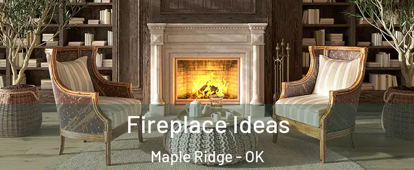Fireplace Ideas Maple Ridge - OK