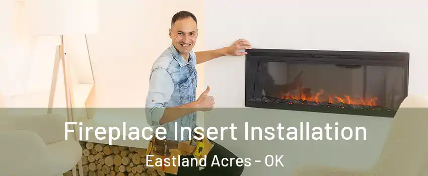 Fireplace Insert Installation Eastland Acres - OK