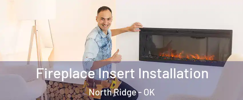 Fireplace Insert Installation North Ridge - OK
