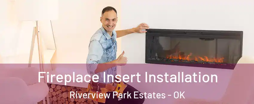 Fireplace Insert Installation Riverview Park Estates - OK