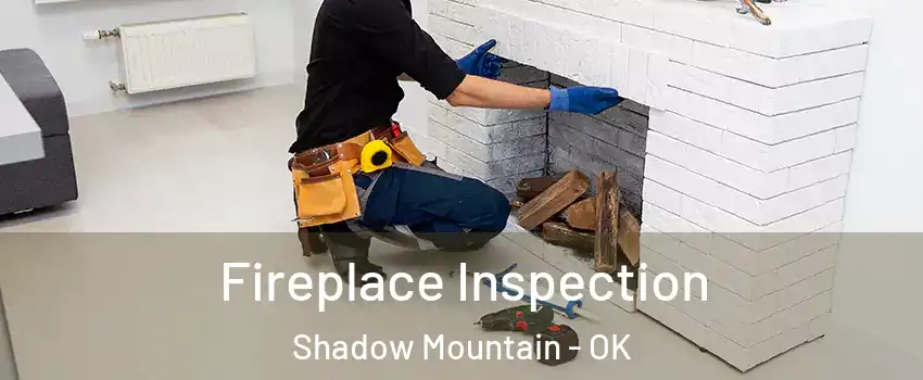 Fireplace Inspection Shadow Mountain - OK