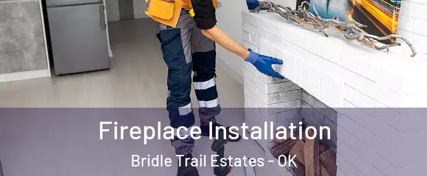 Fireplace Installation Bridle Trail Estates - OK