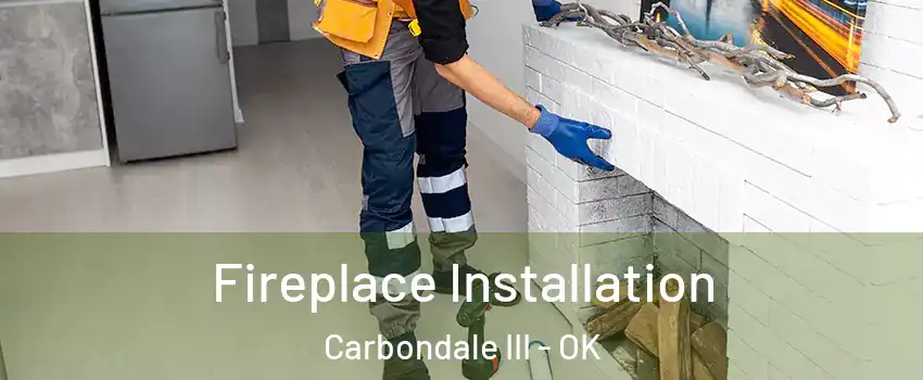 Fireplace Installation Carbondale III - OK