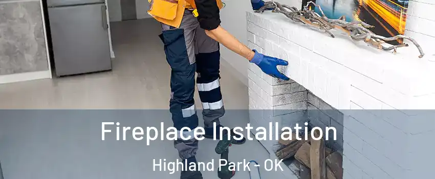 Fireplace Installation Highland Park - OK