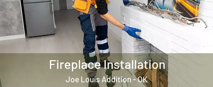 Fireplace Installation Joe Louis Addition - OK