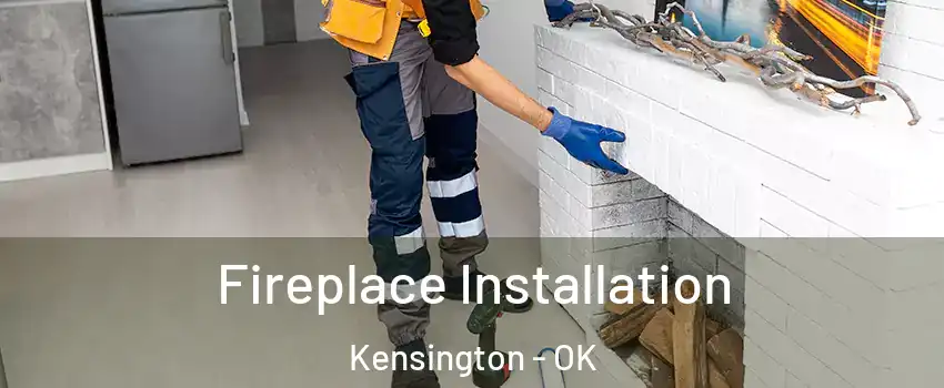 Fireplace Installation Kensington - OK