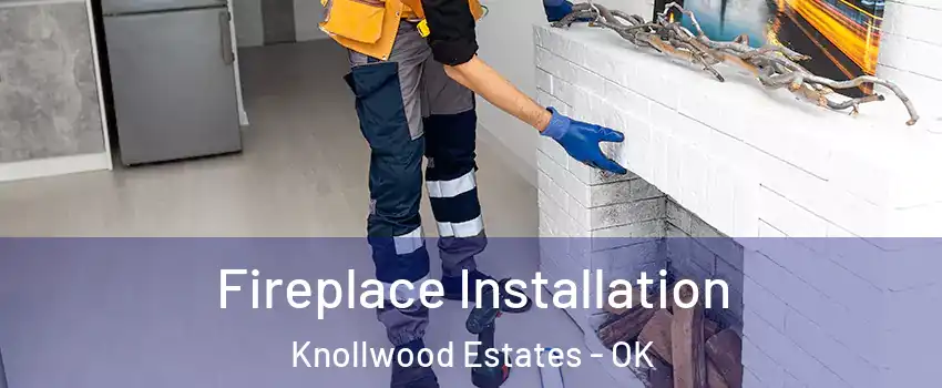 Fireplace Installation Knollwood Estates - OK