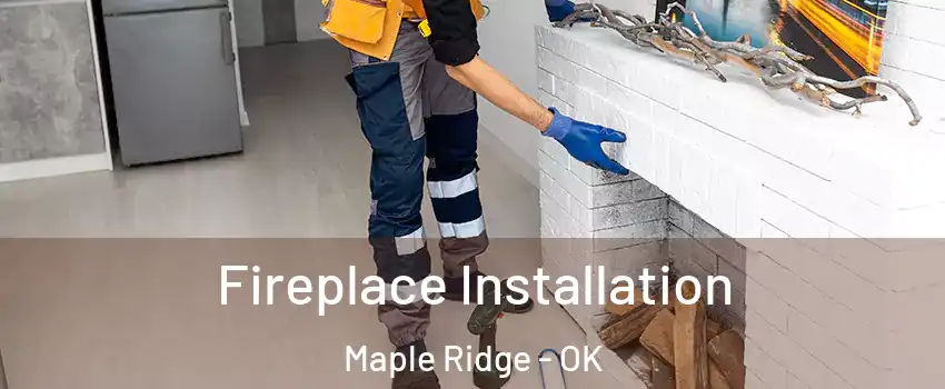 Fireplace Installation Maple Ridge - OK