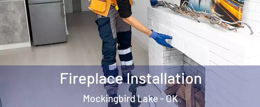 Fireplace Installation Mockingbird Lake - OK