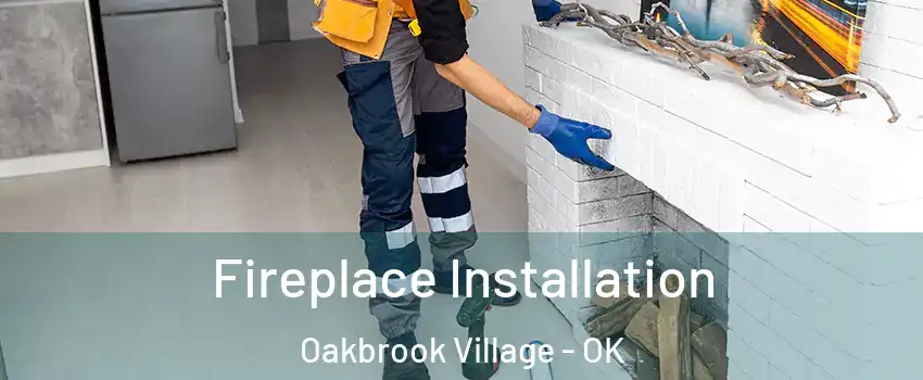 Fireplace Installation Oakbrook Village - OK