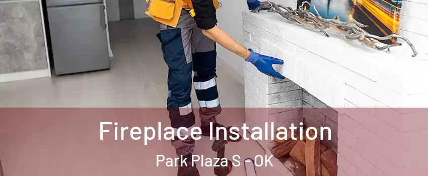 Fireplace Installation Park Plaza S - OK
