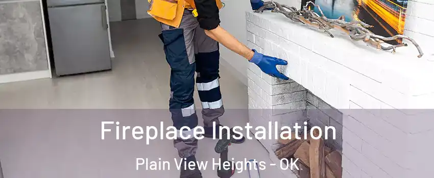 Fireplace Installation Plain View Heights - OK