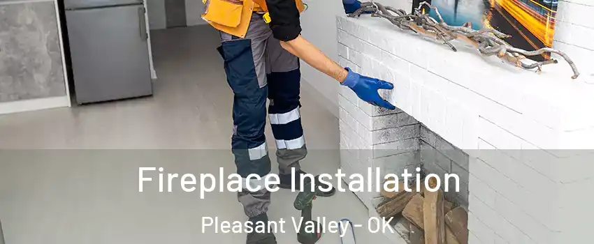 Fireplace Installation Pleasant Valley - OK