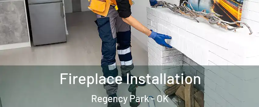 Fireplace Installation Regency Park - OK