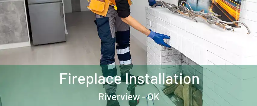 Fireplace Installation Riverview - OK