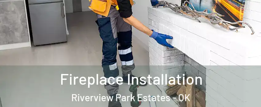 Fireplace Installation Riverview Park Estates - OK