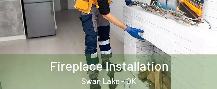 Fireplace Installation Swan Lake - OK