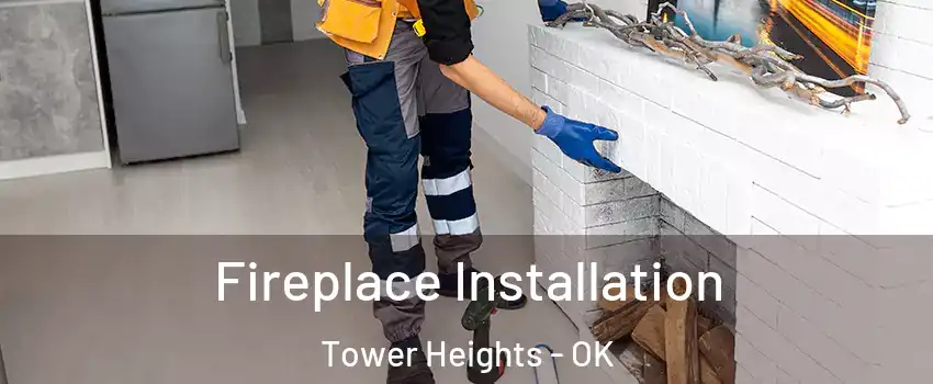 Fireplace Installation Tower Heights - OK