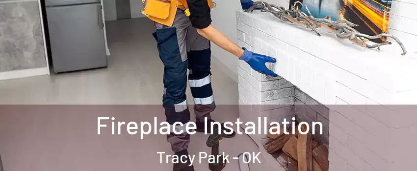 Fireplace Installation Tracy Park - OK
