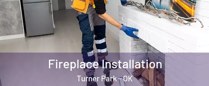 Fireplace Installation Turner Park - OK