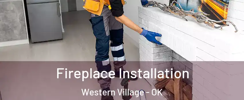 Fireplace Installation Western Village - OK