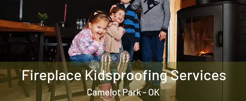 Fireplace Kidsproofing Services Camelot Park - OK
