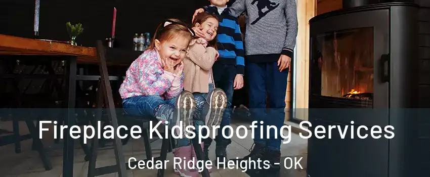 Fireplace Kidsproofing Services Cedar Ridge Heights - OK