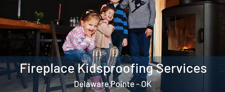 Fireplace Kidsproofing Services Delaware Pointe - OK
