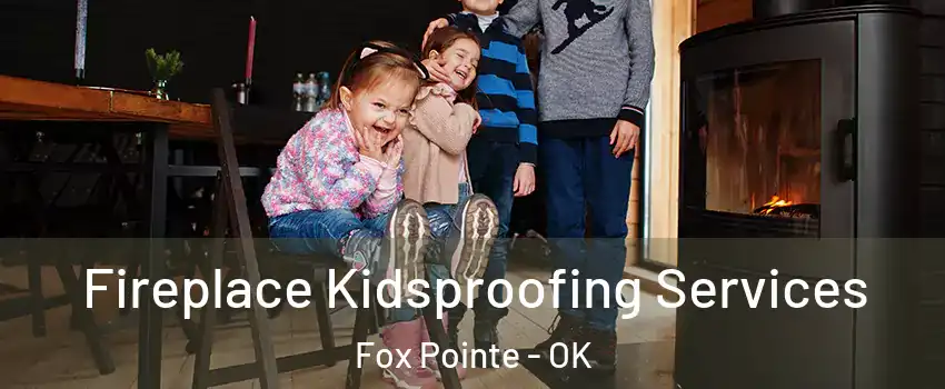 Fireplace Kidsproofing Services Fox Pointe - OK