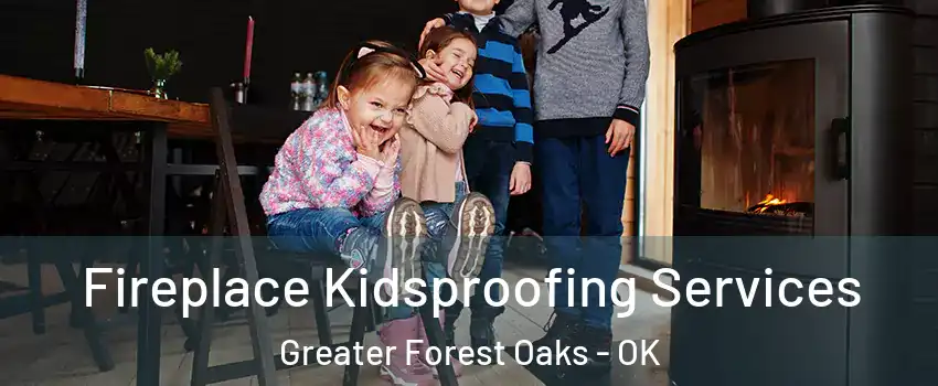 Fireplace Kidsproofing Services Greater Forest Oaks - OK