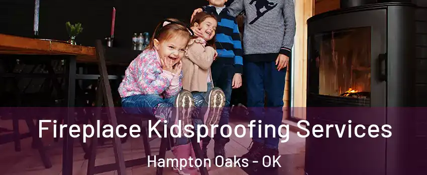 Fireplace Kidsproofing Services Hampton Oaks - OK