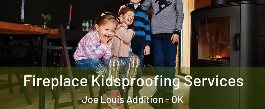 Fireplace Kidsproofing Services Joe Louis Addition - OK