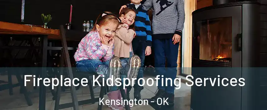 Fireplace Kidsproofing Services Kensington - OK