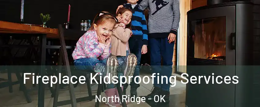 Fireplace Kidsproofing Services North Ridge - OK