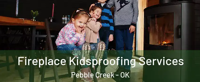 Fireplace Kidsproofing Services Pebble Creek - OK